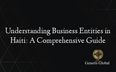 Understanding Business Entities in Haiti: A Comprehensive Guide