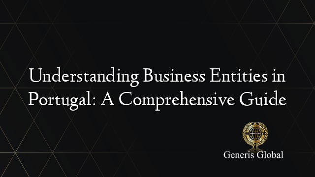 Understanding Business Entities in Portugal: A Comprehensive Guide