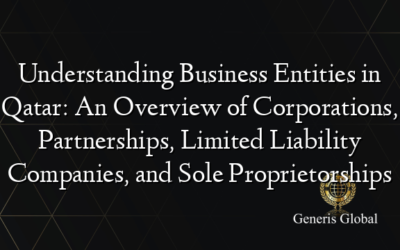 Understanding Business Entities in Qatar: An Overview of Corporations, Partnerships, Limited Liability Companies, and Sole Proprietorships