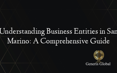 Understanding Business Entities in San Marino: A Comprehensive Guide