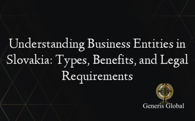 Understanding Business Entities in Slovakia: Types, Benefits, and Legal Requirements