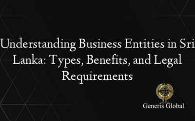 Understanding Business Entities in Sri Lanka: Types, Benefits, and Legal Requirements