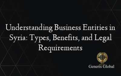 Understanding Business Entities in Syria: Types, Benefits, and Legal Requirements