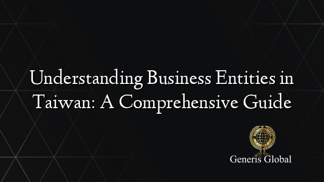 Understanding Business Entities in Taiwan: A Comprehensive Guide