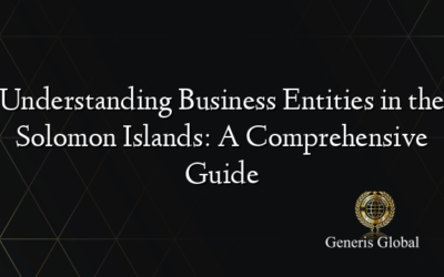 Understanding Business Entities in the Solomon Islands: A Comprehensive Guide