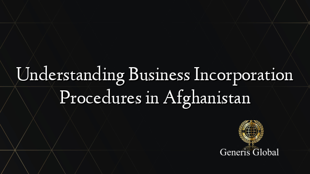 Understanding Business Incorporation Procedures in Afghanistan