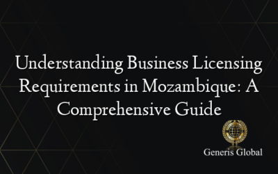 Understanding Business Licensing Requirements in Mozambique: A Comprehensive Guide