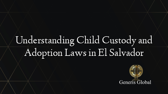 Understanding Child Custody and Adoption Laws in El Salvador