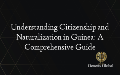 Understanding Citizenship and Naturalization in Guinea: A Comprehensive Guide