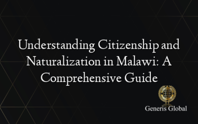Understanding Citizenship and Naturalization in Malawi: A Comprehensive Guide