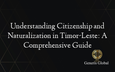 Understanding Citizenship and Naturalization in Timor-Leste: A Comprehensive Guide