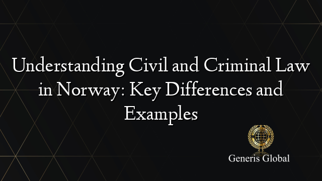 Understanding Civil and Criminal Law in Norway: Key Differences and Examples