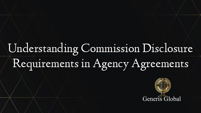 Understanding Commission Disclosure Requirements in Agency Agreements