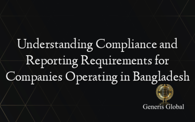 Understanding Compliance and Reporting Requirements for Companies Operating in Bangladesh