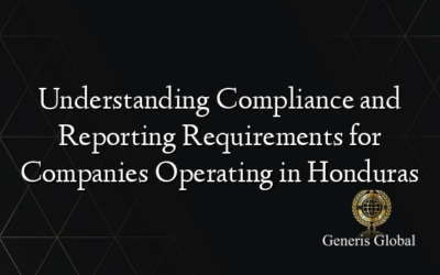 Understanding Compliance and Reporting Requirements for Companies Operating in Honduras