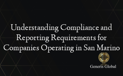 Understanding Compliance and Reporting Requirements for Companies Operating in San Marino