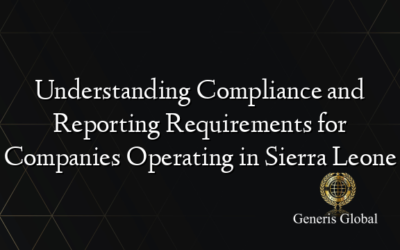 Understanding Compliance and Reporting Requirements for Companies Operating in Sierra Leone