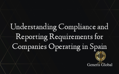 Understanding Compliance and Reporting Requirements for Companies Operating in Spain