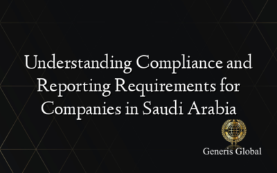 Understanding Compliance and Reporting Requirements for Companies in Saudi Arabia