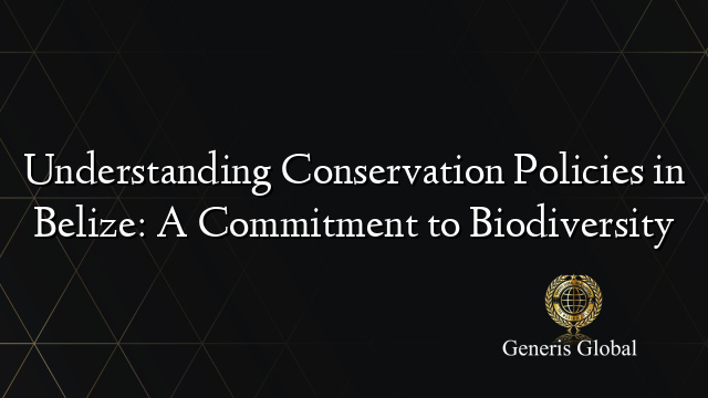 Understanding Conservation Policies in Belize: A Commitment to Biodiversity