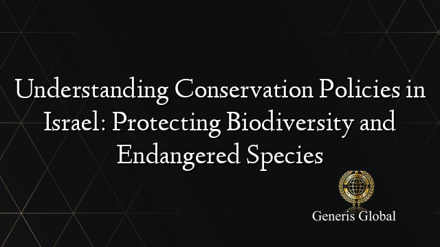 Understanding Conservation Policies in Israel: Protecting Biodiversity and Endangered Species