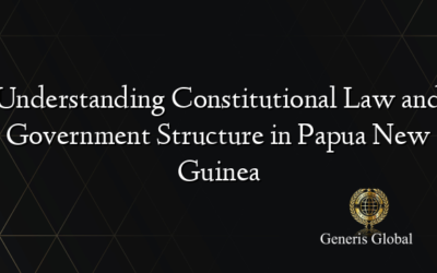 Understanding Constitutional Law and Government Structure in Papua New Guinea
