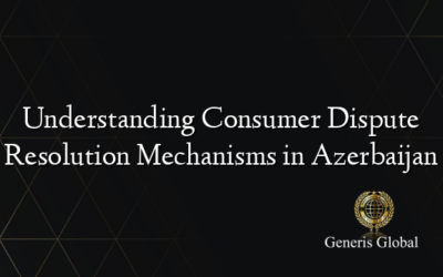 Understanding Consumer Dispute Resolution Mechanisms in Azerbaijan