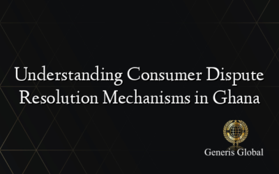 Understanding Consumer Dispute Resolution Mechanisms in Ghana