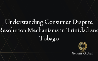 Understanding Consumer Dispute Resolution Mechanisms in Trinidad and Tobago