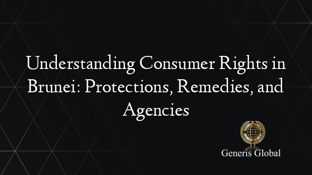 Understanding Consumer Rights in Brunei: Protections, Remedies, and Agencies