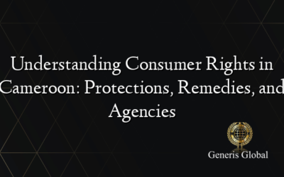 Understanding Consumer Rights in Cameroon: Protections, Remedies, and Agencies