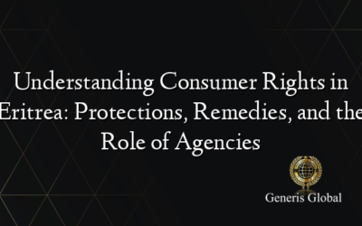 Understanding Consumer Rights in Eritrea: Protections, Remedies, and the Role of Agencies