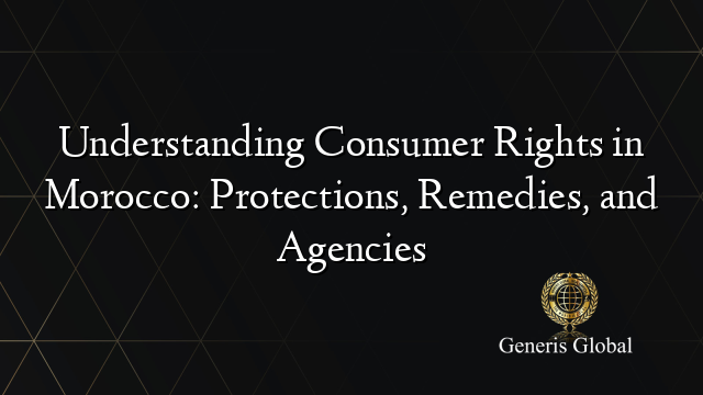Understanding Consumer Rights in Morocco: Protections, Remedies, and Agencies