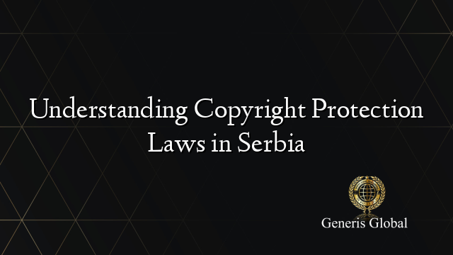 Understanding Copyright Protection Laws in Serbia
