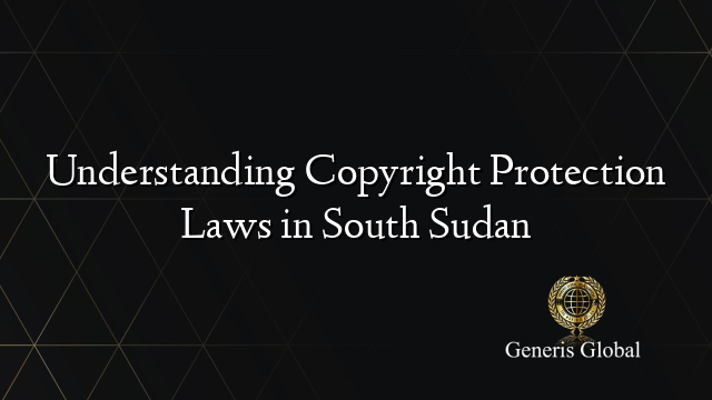 Understanding Copyright Protection Laws in South Sudan