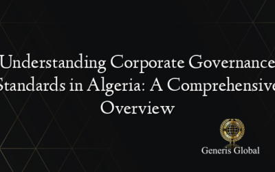Understanding Corporate Governance Standards in Algeria: A Comprehensive Overview