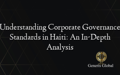 Understanding Corporate Governance Standards in Haiti: An In-Depth Analysis