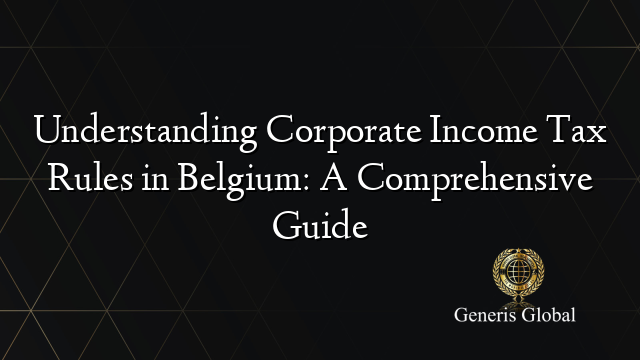 Understanding Corporate Income Tax Rules in Belgium: A Comprehensive Guide