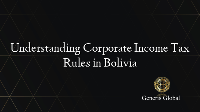 Understanding Corporate Income Tax Rules in Bolivia