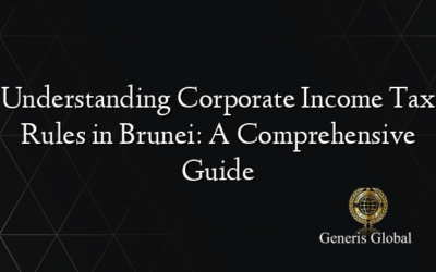 Understanding Corporate Income Tax Rules in Brunei: A Comprehensive Guide