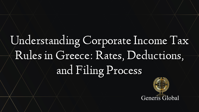 Understanding Corporate Income Tax Rules in Greece: Rates, Deductions, and Filing Process