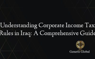 Understanding Corporate Income Tax Rules in Iraq: A Comprehensive Guide