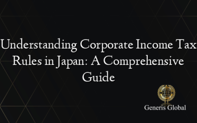 Understanding Corporate Income Tax Rules in Japan: A Comprehensive Guide