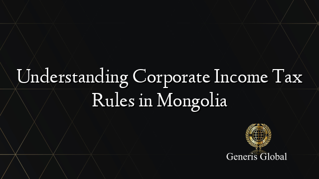 Understanding Corporate Income Tax Rules in Mongolia
