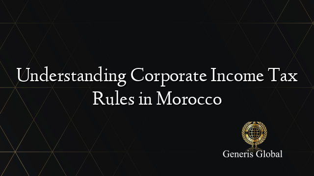 Understanding Corporate Income Tax Rules in Morocco