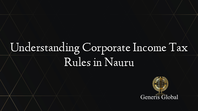 Understanding Corporate Income Tax Rules in Nauru