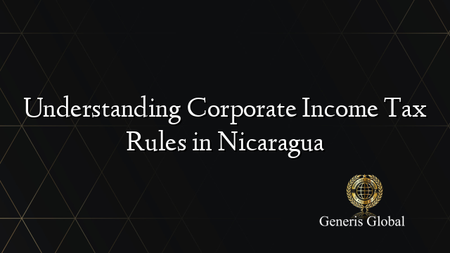 Understanding Corporate Income Tax Rules in Nicaragua