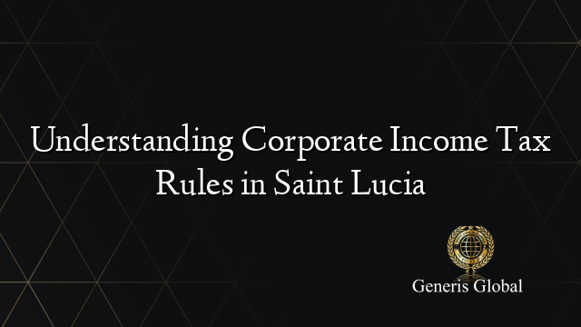 Understanding Corporate Income Tax Rules in Saint Lucia