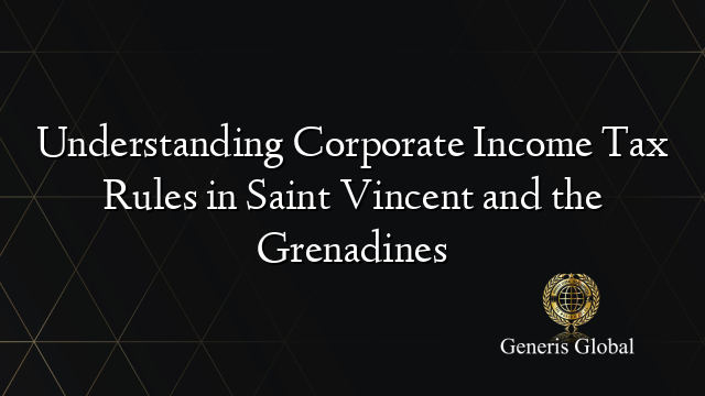 Understanding Corporate Income Tax Rules in Saint Vincent and the Grenadines