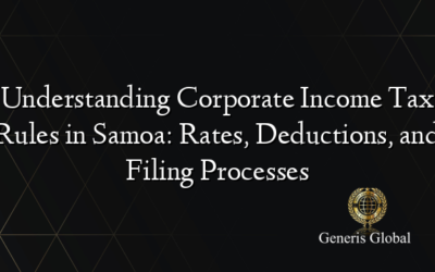 Understanding Corporate Income Tax Rules in Samoa: Rates, Deductions, and Filing Processes